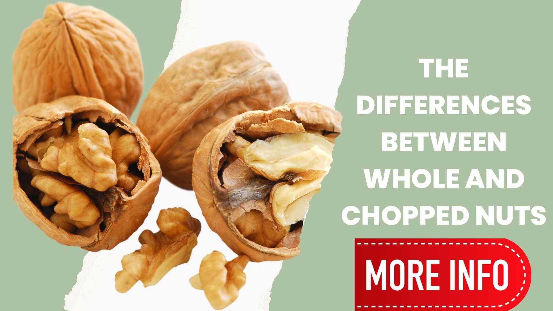 The differences between whole and chopped nuts Sindhi Dry Fruits