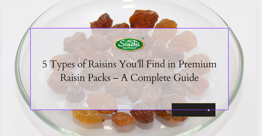 5 Types of Raisins You’ll Find in Premium Raisin Packs – A Complete Guide